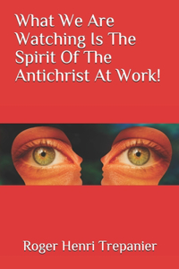 What We Are Watching Is The Spirit Of The Antichrist At Work!