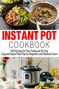 Instant Pot Cookbook: 400 Recipes for Your Family and 30 Day Easy and Simple Meal Plan for Beginners and Advanced Users