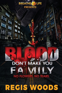Blood Don't Make You Family