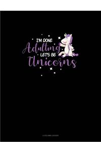 I'm Done Adulting Let's Be Unicorns: 4 Column Ledger