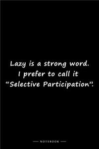 Lazy is a strong word. I prefer to call it 