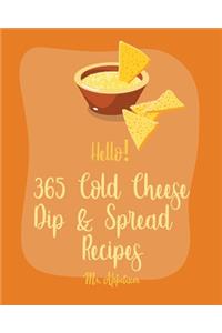 Hello! 365 Cold Cheese Dip & Spread Recipes