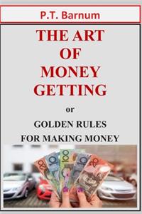 THE ART OF MONEY GETTING or GOLDEN RULES FOR MAKING MONEY
