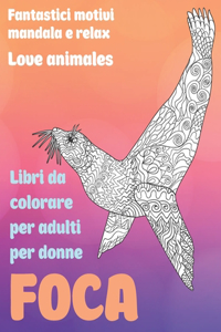 Libri da colorare per adulti per donne - Fantastici motivi Mandala e relax - Love Animales - Foca