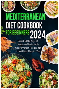 Mediterranean Diet Cookbook for Beginners 2024