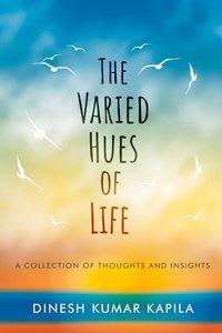 The Varied Hues of Life - A Collection of Thoughts and Insights