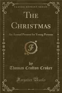 The Christmas: An Annual Present for Young Persons (Classic Reprint)