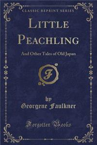 Little Peachling: And Other Tales of Old Japan (Classic Reprint)