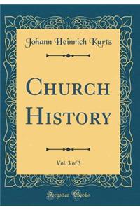 Church History, Vol. 3 of 3 (Classic Reprint)