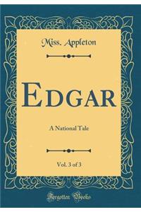 Edgar, Vol. 3 of 3: A National Tale (Classic Reprint)