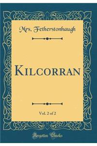 Kilcorran, Vol. 2 of 2 (Classic Reprint)