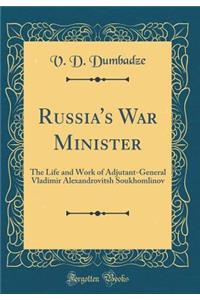 Russia's War Minister: The Life and Work of Adjutant-General Vladimir Alexandrovitsh Soukhomlinov (Classic Reprint)