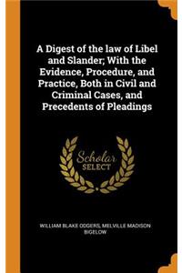 A Digest of the law of Libel and Slander; With the Evidence, Procedure, and Practice, Both in Civil and Criminal Cases, and Precedents of Pleadings