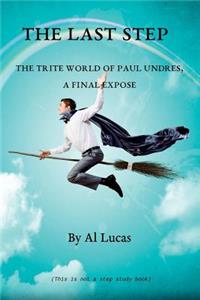 The Last Step - The Trite World of Paul Undres - A Final Expose