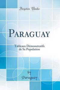 Paraguay: Tableaux DÃ©monstratifs de Sa Population (Classic Reprint)