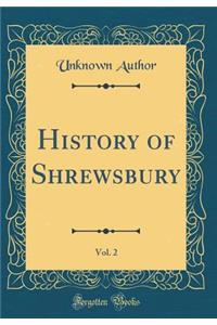 History of Shrewsbury, Vol. 2 (Classic Reprint)