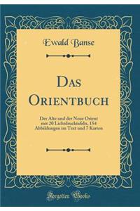 Das Orientbuch: Der Alte Und Der Neue Orient Mit 20 Lichtdrucktafeln, 154 Abbildungen Im Text Und 7 Karten (Classic Reprint)