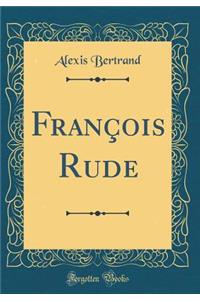 FranÃ§ois Rude (Classic Reprint)