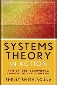 Systems Theory in Action - Applications to Individual, Couples, and Family Therapy