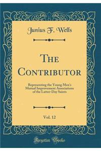 The Contributor, Vol. 12: Representing the Young Men's Mutual Improvement Associations of the Latter-Day Saints (Classic Reprint)
