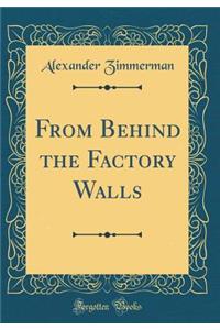 From Behind the Factory Walls (Classic Reprint)