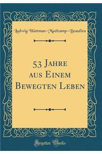 53 Jahre Aus Einem Bewegten Leben (Classic Reprint)