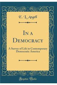 In a Democracy: A Survey of Life in Contemporary Democratic America (Classic Reprint)