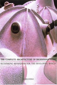 The Complete Architecture of Balkrishna Doshi: Rethinking Modernism for the Developing World
