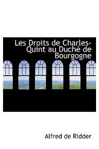 Les Droits de Charles-Quint Au Duche de Bourgogne