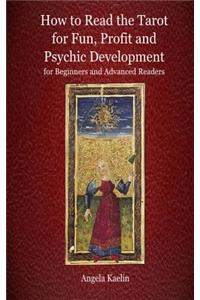 How to Read the Tarot for Fun, Profit and Psychic Development for Beginners and Advanced Readers