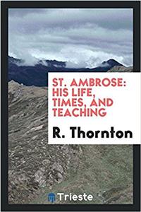 St. Ambrose: His Life, Times, and Teaching
