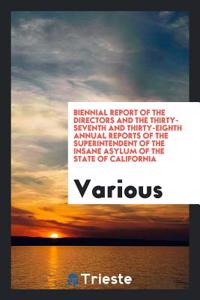 Biennial Report of the Directors and the Thirty-Seventh and Thirty-Eighth Annual Reports of the Superintendent of the Insane Asylum of the State of California