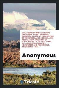 Catalogue of the Collective Exposition at the Centennial Exhibition in 1876, at Philadelphia, of the Netherlands Booksellers' Association. Specimens of Publications of the Last Years, Including Schoolbooks, Newspapers and Periodicals. Amsterdam - 1