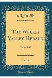 The Weekly Valley Herald, Vol. 14: August 1876 (Classic Reprint)