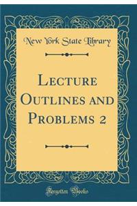 Lecture Outlines and Problems 2 (Classic Reprint)