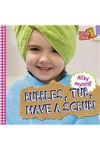 Bubbles, Tub, Have a Scrub!