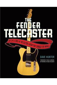 The Fender Telecaster: The Life and Times of the Electric Guitar That Changed the World