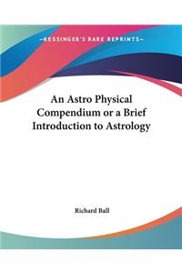 Astro Physical Compendium or a Brief Introduction to Astrology