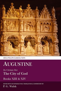 Augustine: de Civitate Dei the City of God Books XIII and XIV