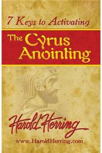 7 Keys to Activating The Cyrus Anointing