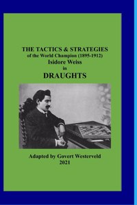 Tactics & Strategies of the World Champion (1895-1912) Isidore Weiss in Draughts