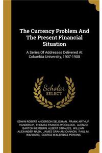 The Currency Problem And The Present Financial Situation