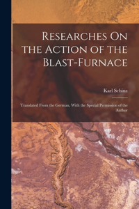 Researches On the Action of the Blast-Furnace