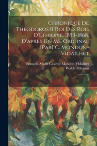 Chronique de Théodoros II roi des rois d'Éthiopie, 1853-1868. D'après un MS. original [par] C. Mondon-Vidailhet