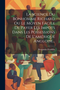 Science Du Bonhomme Richard Ou Le Moyen Facile De Payer Les Impôts Dans Les Possessions De L'amérique Angloise...