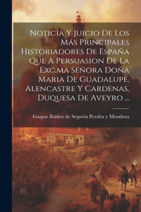 Noticia Y Juicio De Los Más Principales Historiadores De España Que A Persuasion De La Exc.ma Señora Doña Maria De Guadalupe, Alencastre Y Cardenas, Duquesa De Aveyro ...