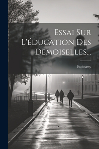 Essai Sur L'éducation Des Demoiselles...
