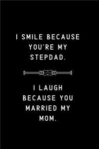 I Smile Because You're My Stepdad I Laugh Because You Married My Mom