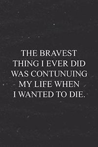 The Bravest Thing I Ever Did Was Continuing My Life When I Wanted To Die