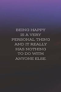Being Happy Is Very Personal Thing And It Really Has Nothing To Do With Anyone Else